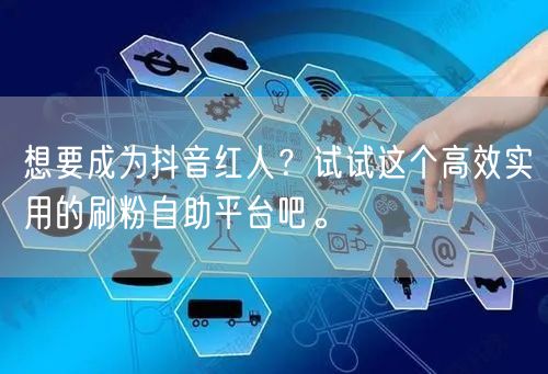 想要成为抖音红人？试试这个高效实用的刷粉自助平台吧。