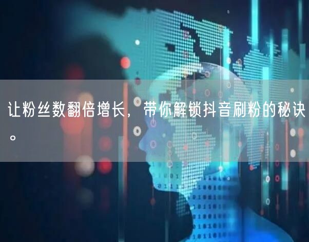 让粉丝数翻倍增长,带你解锁抖音刷粉的秘诀。