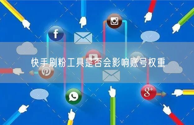 快手刷粉工具是否会影响账号权重