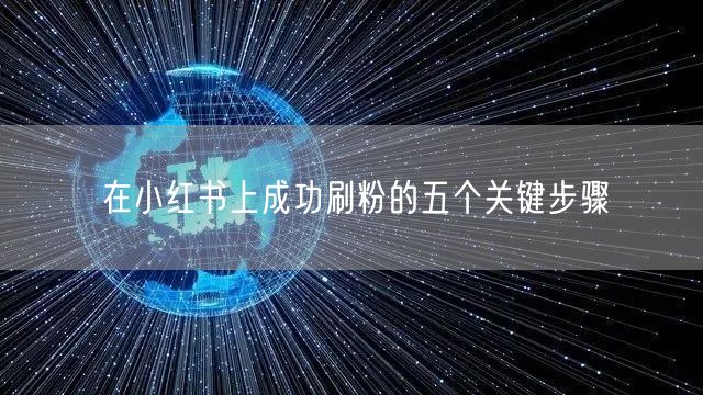 在小红书上成功刷粉的五个关键步骤