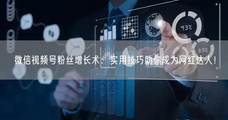 微信视频号粉丝增长术:实用技巧助你成为网红达人!