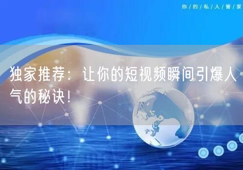 独家推荐:让你的短视频瞬间引爆人气的秘诀!