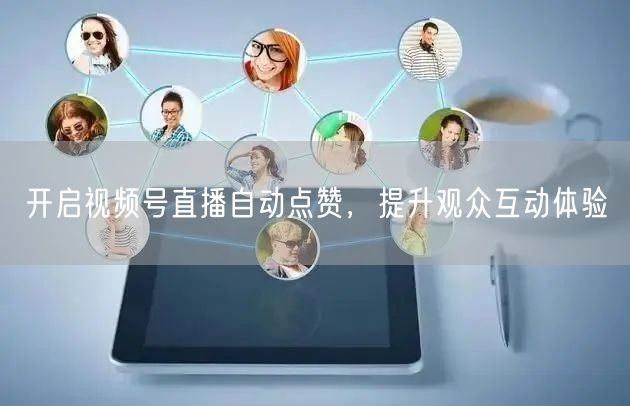 开启视频号直播自动点赞，提升观众互动体验